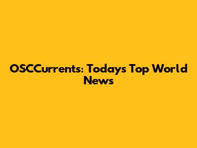 OSCCurrents: Today's Top World News