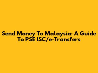 Send Money To Malaysia: A Guide To PSE ISC/e-Transfers