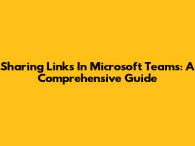 Sharing Links In Microsoft Teams: A Comprehensive Guide